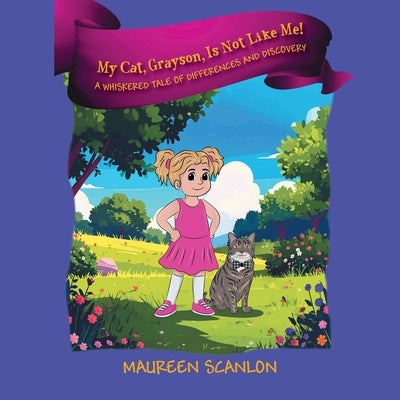 My Cat, Grayson, Is Not Like Me! A Whiskered Tale of Differences and Discovery by Scanlon, Maureen