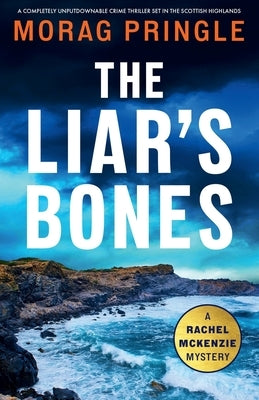 The Liar's Bones: A completely unputdownable crime thriller set in the Scottish Highlands by Pringle, Morag