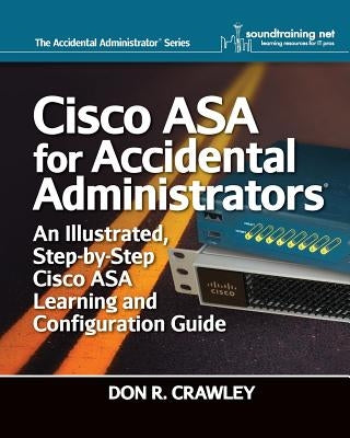 Cisco ASA for Accidental Administrators: An Illustrated Step-by-Step ASA Learning and Configuration Guide by Crawley, Don R.
