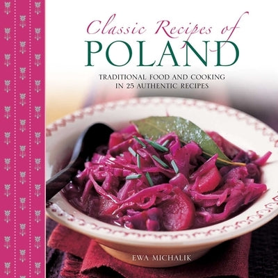 Classic Recipes of Poland: Traditional Food and Cooking in 25 Authentic Dishes by Michalik, Ewa