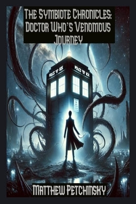 The Symbiote Chronicles: Doctor Who's Venomous Journey by Petchinsky, Matthew
