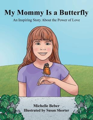 My Mommy Is a Butterfly: An Inspiring Story About the Power of Love by Beber, Michelle