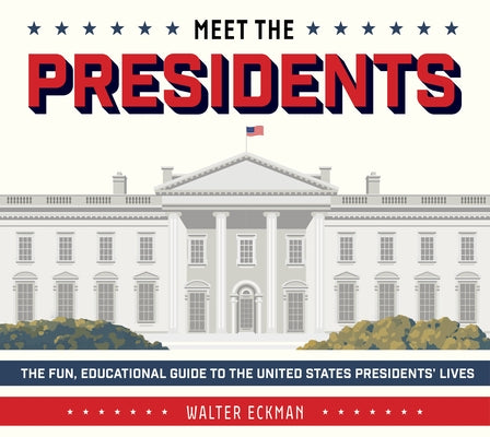 Meet the Presidents: USA 250th Birthday Special Edition: The Fun, Educational Guide to the United States Presidents' Lives by Eckman, Walter