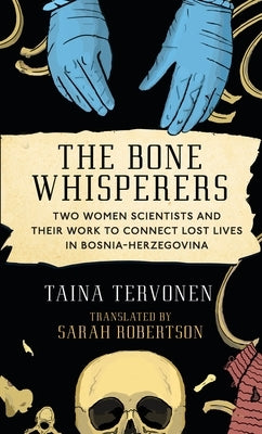 The Bone Whisperers: Two Women Scientists and Their Work to Connect Lost Lives in Bosnia-Herzegovina by Robertson, Sarah