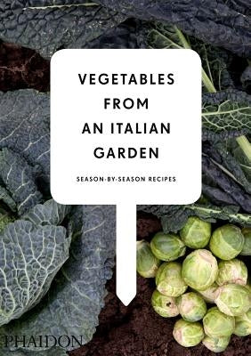 Vegetables from an Italian Garden: Season-By-Season Recipes by Editors of Phaidon Press