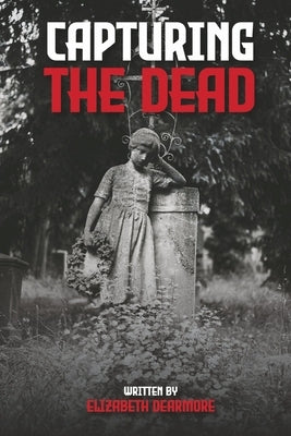 Capturing the Dead by Dearmore, Elizabeth