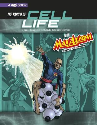 The Basics of Cell Life with Max Axiom, Super Scientist: 4D an Augmented Reading Science Experience by Smith, Tod