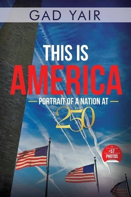 This Is America: Portrait of a Nation at 250 by Yair, Gad