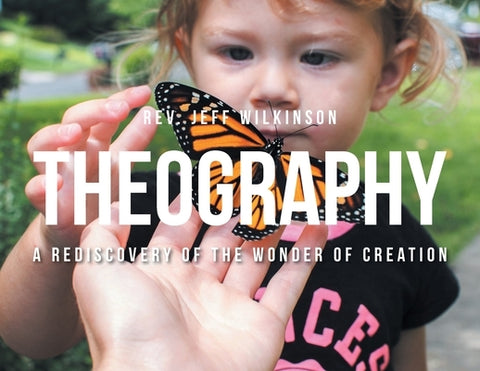 Theography: A Rediscovery of the Wonder of Creation by Wilkinson, Jeff