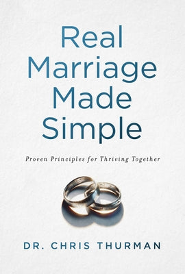 Real Marriage Made Simple: Proven Principles for Thriving Together by Thurman, Chris