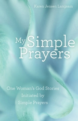 My Simple Prayers: One Woman's God Stories Initiated by Simple Prayers by Langsam, Karen Jensen