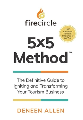 Firecircle 5x5 Method: The Definitive Guide to Igniting and Transforming Your Tourism Business by Allen, Deneen
