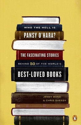Who the Hell Is Pansy O'Hara?: The Fascinating Stories Behind 50 of the World's Best-Loved Books by Bond, Jenny