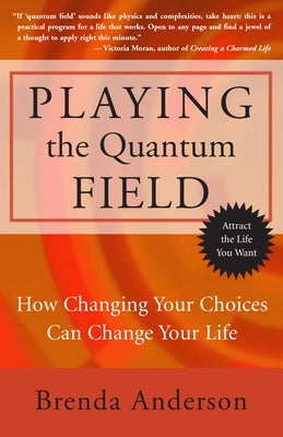 Playing the Quantum Field: How Changing Your Choices Can Change Your Life by Anderson, Brenda