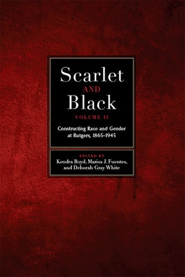Scarlet and Black, Volume Two: Constructing Race and Gender at Rutgers, 1865-1945 Volume 2 by Boyd, Kendra