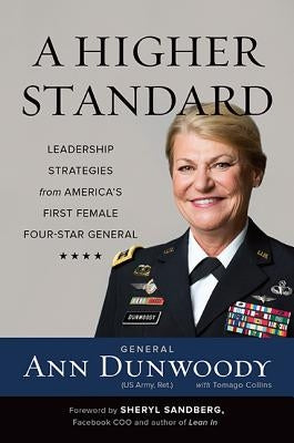 A Higher Standard: Leadership Strategies from America's First Female Four-Star General by Dunwoody, Ann
