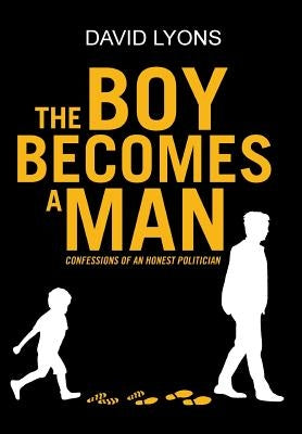 The Boy Becomes a Man: Confessions of an Honest Politician by Lyons, David