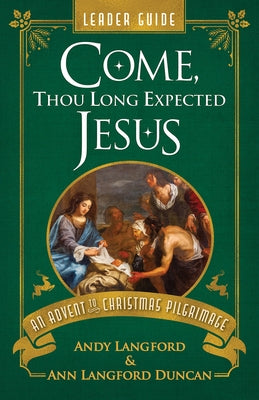 Come, Thou Long Expected Jesus Leader Guide: An Advent to Christmas Pilgrimage by Langford, Andy