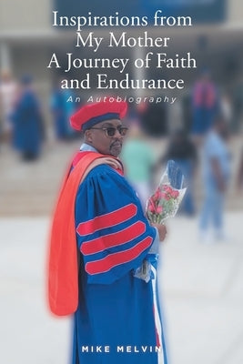 Inspirations from My Mother: A Journey of Faith and Endurance: An Autobiography by Melvin, Mike