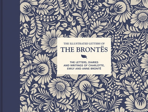 Illustrated Letters of the Brontës: The Letters, Diaries and Writings of Charlotte, Emily and Anne Brontë by Gardiner, Juliet