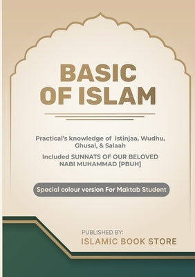 Basic of Islam: Practical's knowledge of Istinjaa, Wudhu, Ghusal, & Salaah - Included SUNNATS OF OUR BELOVED NABI MUHAMMAD [PBUH] - Special colour ver by Store, Islamic Book