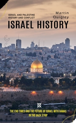 Israel History: Israel and Palestine History and Conflict (The End Times and the Future of Israel With Hamas in the Gaza Strip) by Lipps, Donald