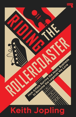 Riding the Rollercoaster: How Artists Survive the Music Business to Become the Legends We Love by Jopling, Keith