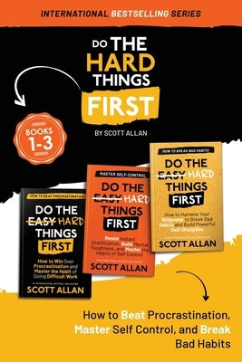 Do the Hard Things First: How to Beat Procrastination, Master Self-Control, and Break Your Bad Habits by Allan, Scott