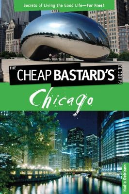 Cheap Bastard's(tm) Guide to Chicago: Secrets of Living the Good Life--For Free! by Oehlsen, Nadia