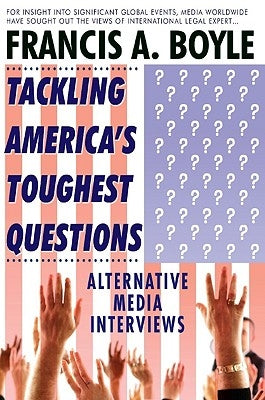 Tackling America's Toughest Questions: Alternative Media Interviews by Boyle, Francis A.
