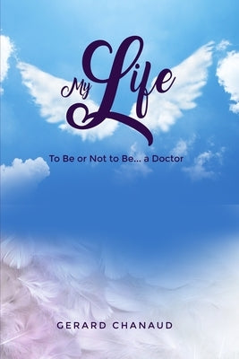 My Life: To Be or Not to Be... a Doctor by Chanaud, Gerard