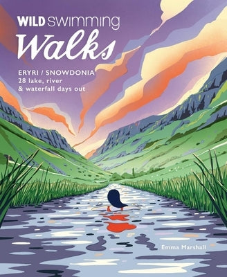 Wild Swimming Walks Eryri / Snowdonia: 28 Lake, River & Waterfall Days Out by Marshall, Emma