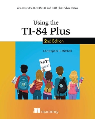 Using the Ti-84 Plus: Also Covers the Ti-84 Plus CE and Ti-84 Plus C Silver Edition by Mitchell, Christopher