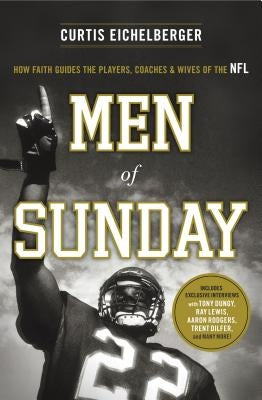 Men of Sunday: How Faith Guides the Players, Coaches & Wives of the NFL by Eichelberger, Curtis