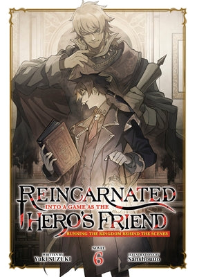 Reincarnated Into a Game as the Hero's Friend: Running the Kingdom Behind the Scenes (Light Novel) Vol. 6 by Suzuki, Yuki