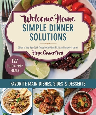 Welcome Home Simple Dinner Solutions: Favorite Main Dishes, Sides & Desserts by Comerford, Hope