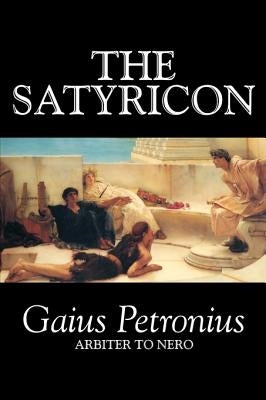 The Satyricon by Petronius Arbiter, Fiction, Classics by Petronius Arbiter