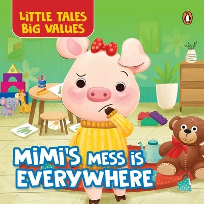 Little Tales Big Values: Mimi's Mess Is Everywhere: Delightful Illustrated Stories Instilling Values and Morals in Kids, Toddlers Book for 2+ [Penguin by Books, Penguin