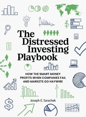The Distressed Investing Playbook: How the Smart Money Profits When Companies Fail and Markets Go Haywire by Sarachek, Joseph E.
