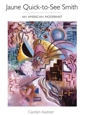 Jaune Quick-To-See Smith: An American Modernist by Kastner, Carolyn