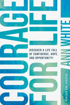 Courage for Life: Discover a Life Full of Confidence, Hope, and Opportunity! by White, Ann