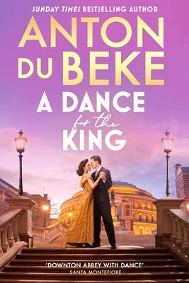 A Dance for the King: The Brand-New Spellbinding and Gripping Historical Drama from the Star of Strictly Come Dancing by Du Beke, Anton