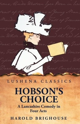 Hobson's Choice A Lancashire Comedy in Four Acts by Harold Brighouse