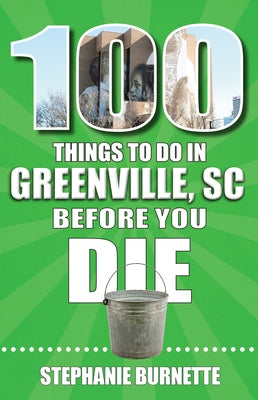 100 Things to Do in Greenville SC Before You Die by Burnette, Stephanie