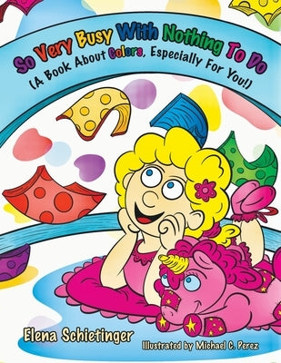 So Very Busy With Nothing To Do: (A Book About Colors, Especially For You!) by Schietinger, Elena