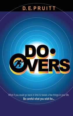 Do-Overs: What if you could go back in time to tweak a few things in your life. Be careful what you wish for. by Pruitt, D. E.