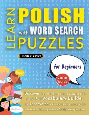 LEARN POLISH WITH WORD SEARCH PUZZLES FOR BEGINNERS - Discover How to Improve Foreign Language Skills with a Fun Vocabulary Builder. Find 2000 Words t by Lingua Classics
