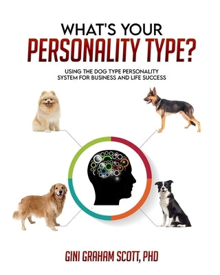What's Your Personality Type: Using the Dog Type Personality System for Business and Life Success by Scott, Gini Graham