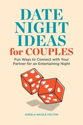 Date Night Ideas for Couples: Fun Ways to Connect with Your Partner for an Entertaining Night by Holton, Angela