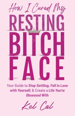 How I Cured My Resting Bitch Face by Cal, Kel